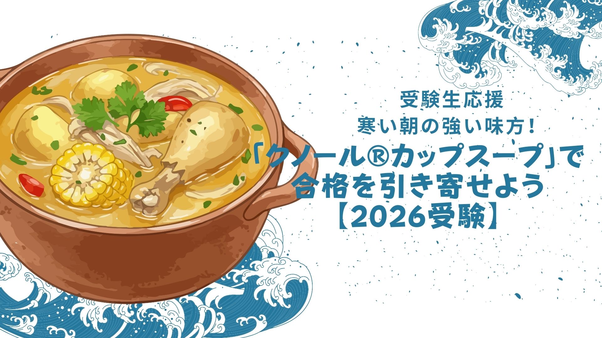 受験生応援｜寒い朝の強い味方！「クノール® カップスープ」で合格を引き寄せよう【2026受験】