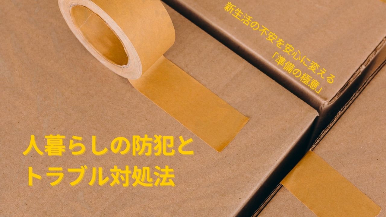 【大学入学前】一人暮らしの防犯とトラブル対処法｜新生活の不安を安心に変える「準備の極意」